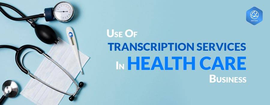 Uses of Transcription Services in Health Care Business