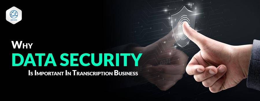 Why Data Security is Important in Transcription Business