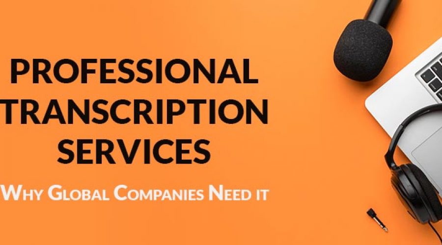 Professional Transcription Services Why Globle Companies Need It